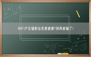 WiFi产生辐射会危害健康?别再被骗了！