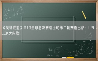 《英雄联盟》S13全球总决赛瑞士轮第二轮赛程出炉：LPL、LCK大内战！