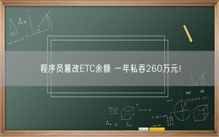 程序员篡改ETC余额 一年私吞260万元！