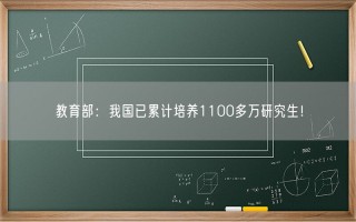 教育部：我国已累计培养1100多万研究生！