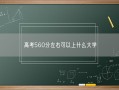 高考560分左右可以上什么大学