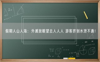 假期人山人海：外滩放眼望去人人人 游客挤到水泄不通！